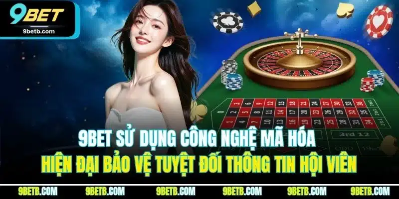 9BET sử dụng công nghệ mã hóa hiện đại bảo vệ tuyệt đối thông tin hội viên