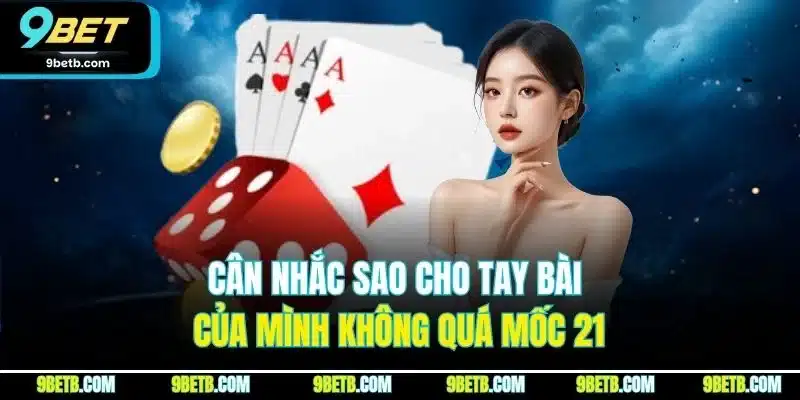 Cân nhắc sao cho tay bài của mình không quá mốc 21