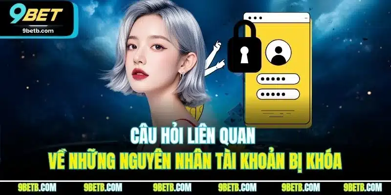 Câu hỏi liên quan về những nguyên nhân tài khoản bị khóa