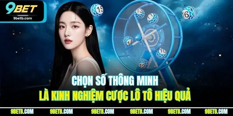 Chọn số thông minh là kinh nghiệm cược lô tô hiệu quả 