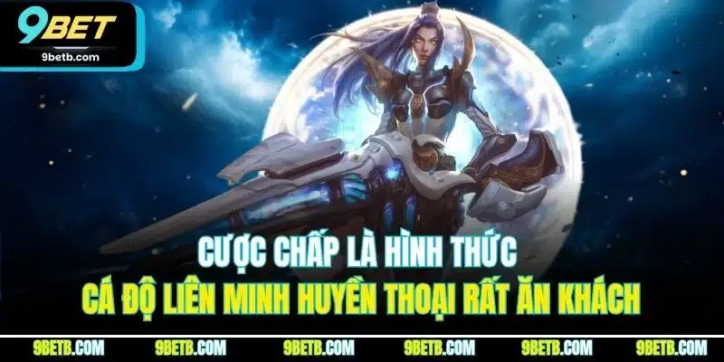 Liên Minh Huyền Thoại - Game Cá Cược Esports Đỉnh Nhất 9BET 3 Cược chấp là hình thức cá độ Liên Minh Huyền Thoại rất ăn khách