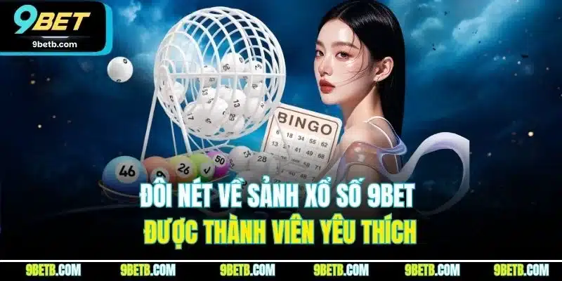 Đôi nét về sảnh xổ số 9BET được thành viên yêu thích