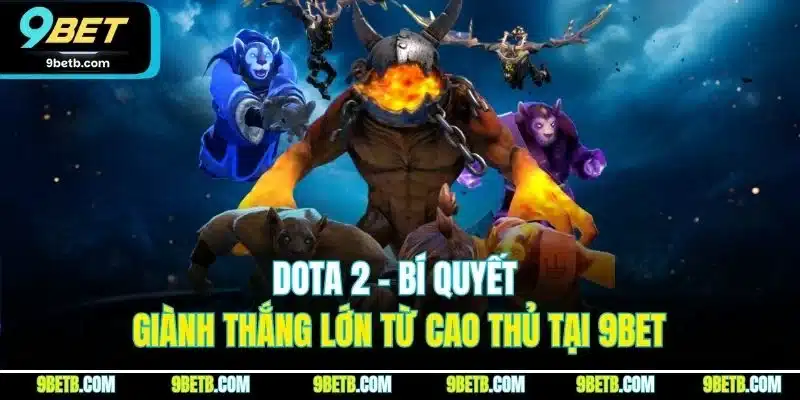Dota 2 - Bí Quyết Giành Thắng Lớn Từ Cao Thủ Tại 9BET
