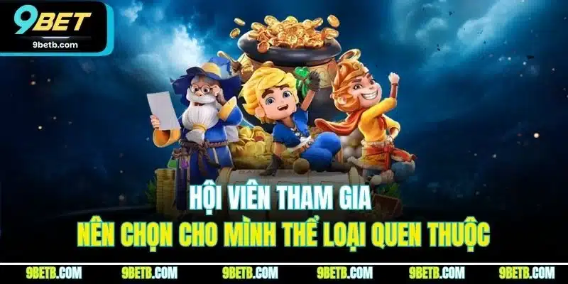 Hội viên tham gia nên chọn cho mình thể loại quen thuộc