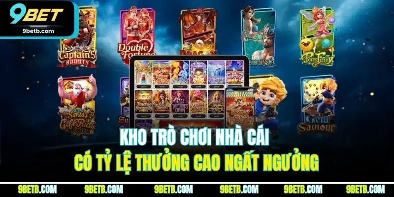 Kho trò chơi nhà cái có tỷ lệ thưởng cao ngất ngưởng
