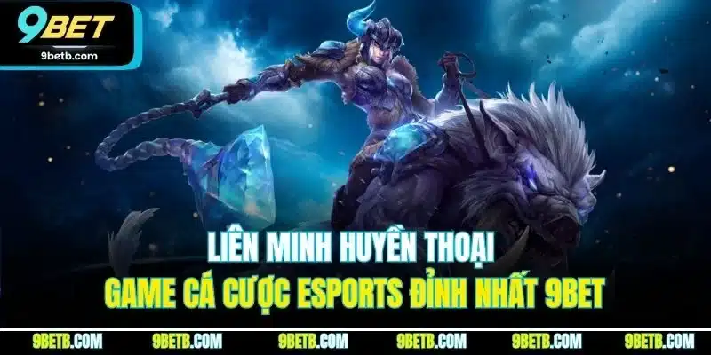 Liên Minh Huyền Thoại - Game Cá Cược Esports Đỉnh Nhất 9BET 1 Liên Minh Huyền Thoại - Game Cá Cược Esports Đỉnh Nhất 9BET