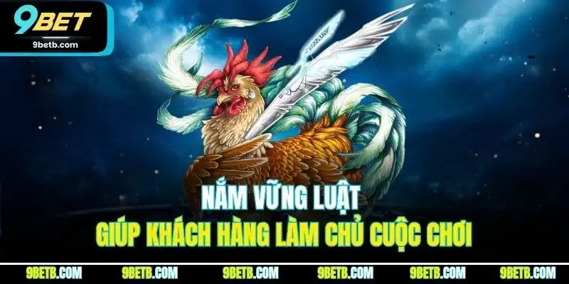 Nắm vững luật giúp khách hàng làm chủ cuộc chơi