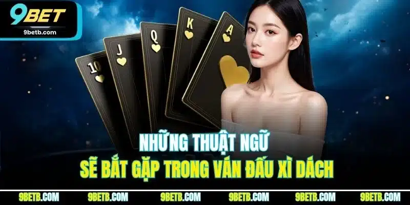 Những thuật ngữ sẽ bắt gặp trong ván đấu Xì Dách