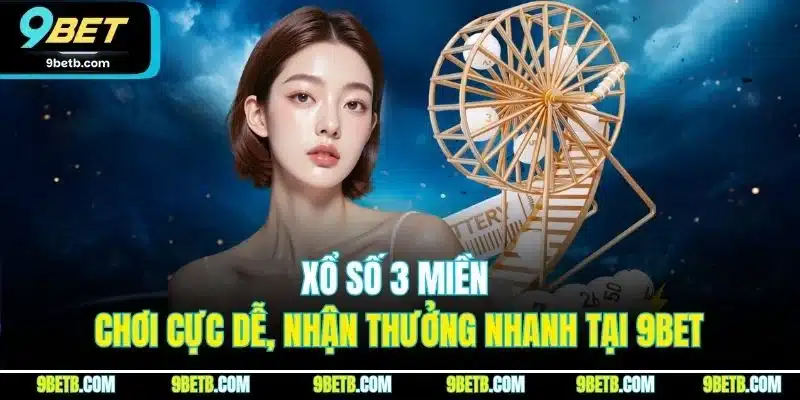 Xổ Số 3 Miền | Chơi Cực Dễ, Nhận Thưởng Nhanh Tại 9BET